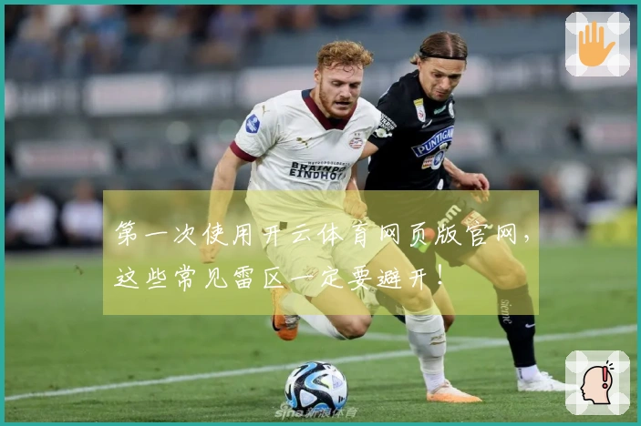 第一次使用开云体育网页版官网，这些常见雷区一定要避开！